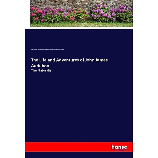 The Life and Adventures of John James Audubon, Robert Williams Buchanan, John James Audubon, Lucy Green Bakewell Audubon