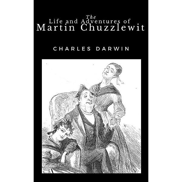 The Life and Adventures of Martin Chuzzlewit, Charles Dickens