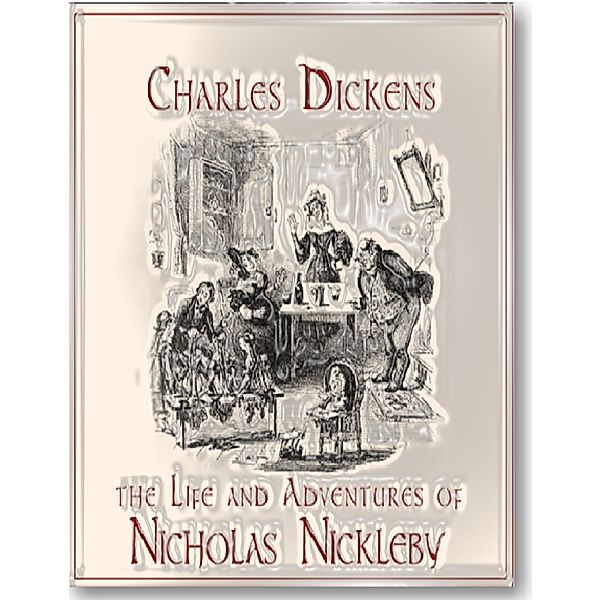 The Life and Adventures of Nicholas Nickleby, Charles Dickens