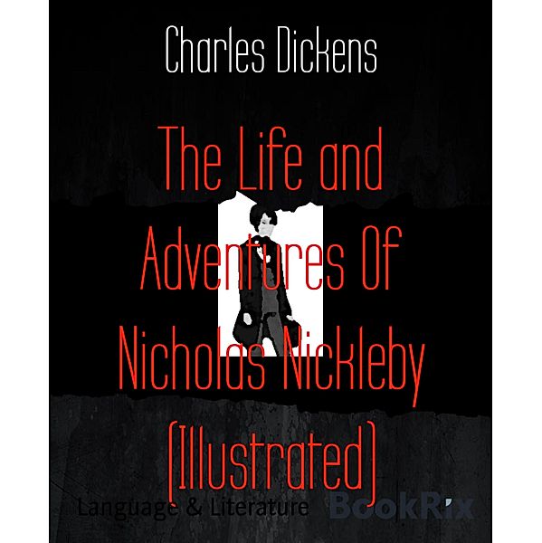 The Life and Adventures Of Nicholas Nickleby (Illustrated), Charles Dickens
