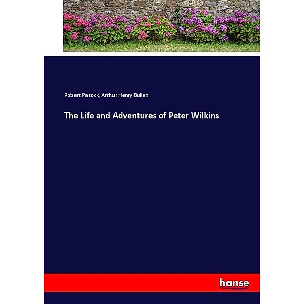 The Life and Adventures of Peter Wilkins, Robert Paltock, Arthur Henry Bullen