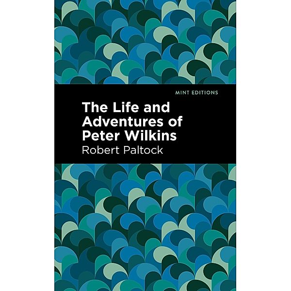 The Life and Adventures of Peter Wilkins / Mint Editions (Grand Adventures), Robert Patlock