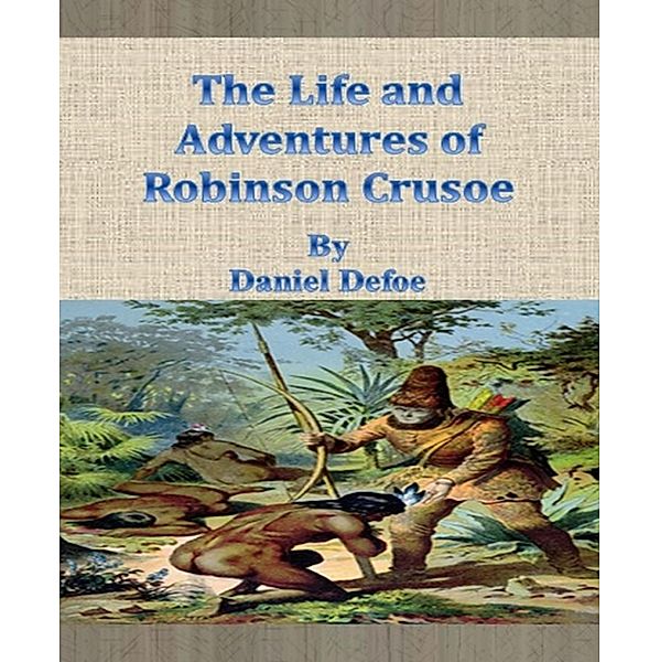 The Life and Adventures of Robinson Crusoe, Daniel Defoe