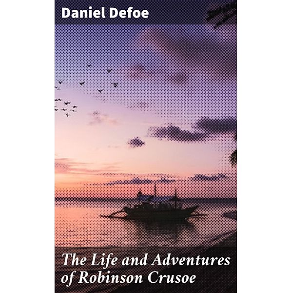 The Life and Adventures of Robinson Crusoe, Daniel Defoe