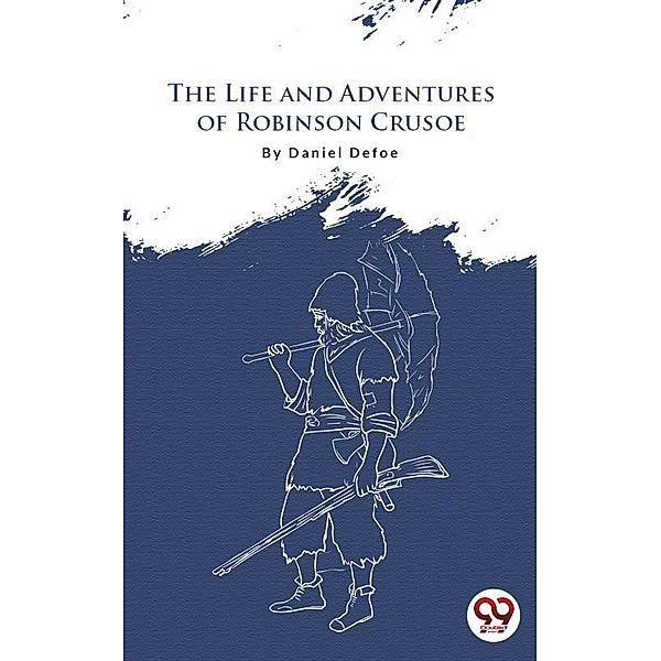 The Life And Adventures Of Robinson Crusoe, Daniel Defoe