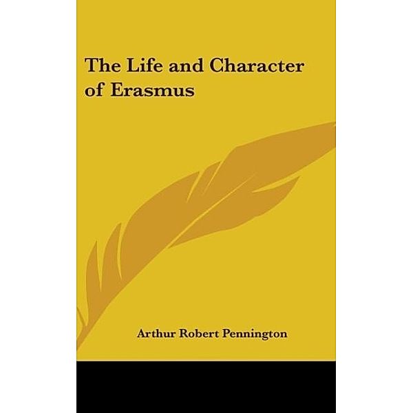 The Life And Character Of Erasmus, Arthur Robert Pennington