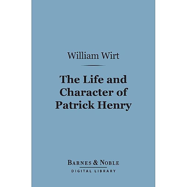 The Life and Character of Patrick Henry (Barnes & Noble Digital Library) / Barnes & Noble, William Wirt