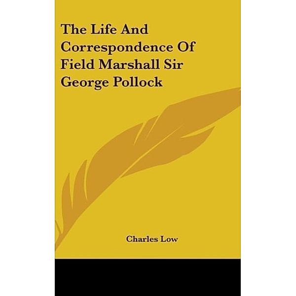 The Life And Correspondence Of Field Marshall Sir George Pollock, Charles Low