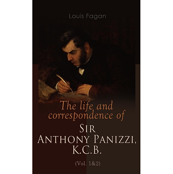 The life and correspondence of Sir Anthony Panizzi, K.C.B. (Vol. 1&2), Louis Fagan