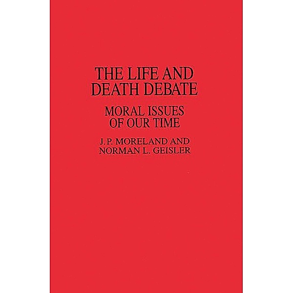 The Life and Death Debate, Norman L. Geisler, J. Moreland