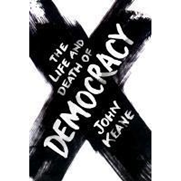 The Life and Death of Democracy, John Keane