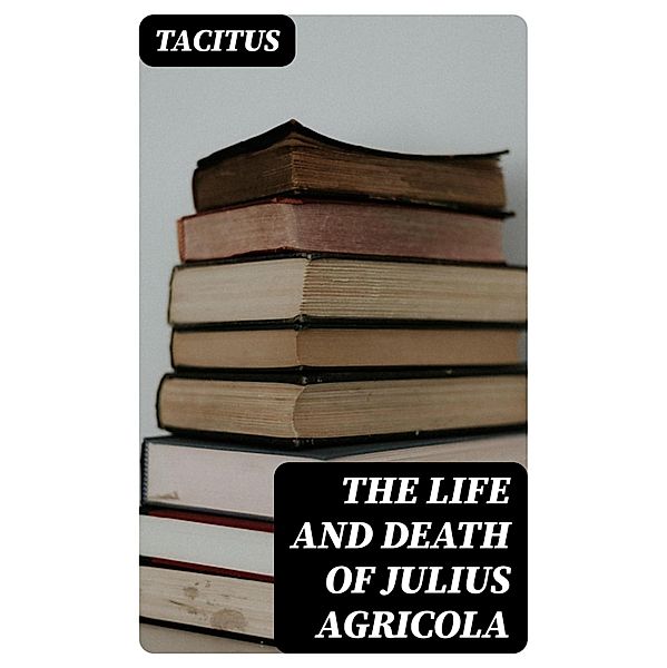 The Life and Death of Julius Agricola, Tacitus