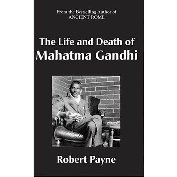 The Life and Death of Mahatma Gandhi / Brick Tower Press, Robert Payne
