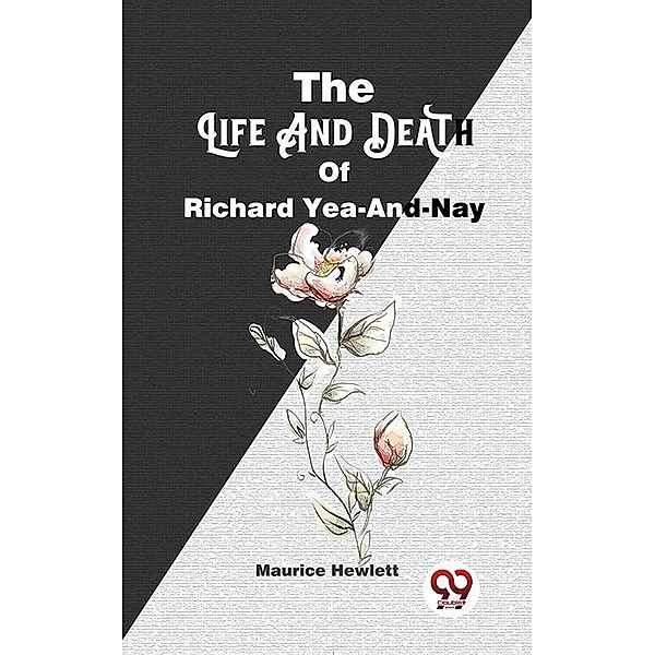 The Life And Death Of Richard Yea-And-Nay, Maurice Hewlett