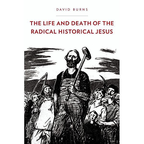 The Life and Death of the Radical Historical Jesus, David Burns