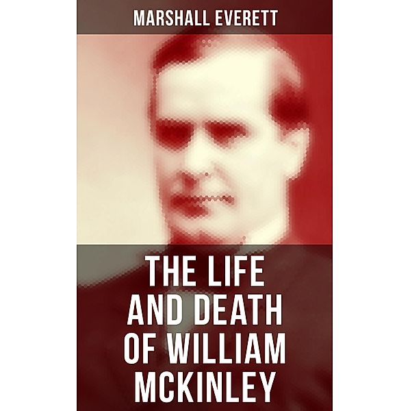 The Life and Death of William McKinley, Marshall Everett