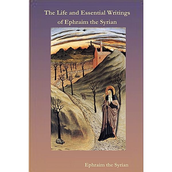 The Life And Essential Writings Of Ephraim The Syrian, Ephraim the Syrian