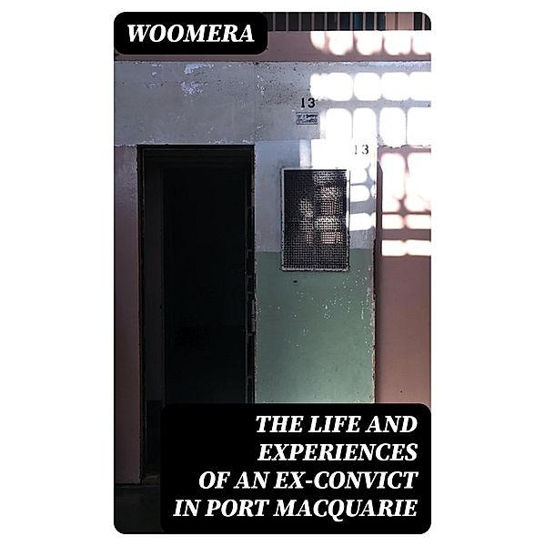 The Life and Experiences of an Ex-Convict in Port Macquarie, Woomera