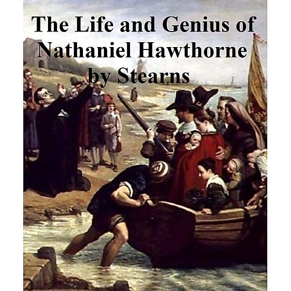 The Life and Genius of Nathaniel Hawthorne, Frank Preston Stearns