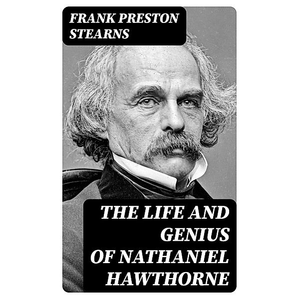 The Life and Genius of Nathaniel Hawthorne, Frank Preston Stearns