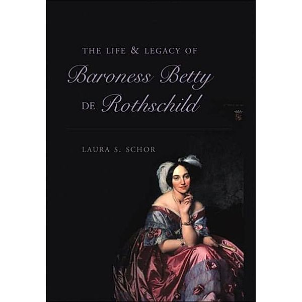The Life and Legacy of Baroness Betty de Rothschild, Laura S. Schor