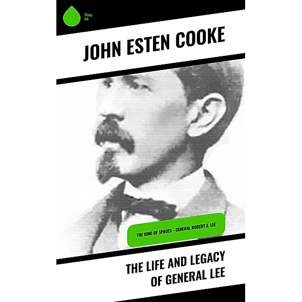 The Life and Legacy of General Lee, John Esten Cooke