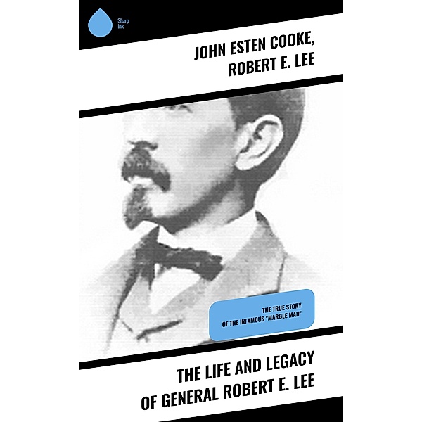 The Life and Legacy of General Robert E. Lee, John Esten Cooke, Robert E. Lee
