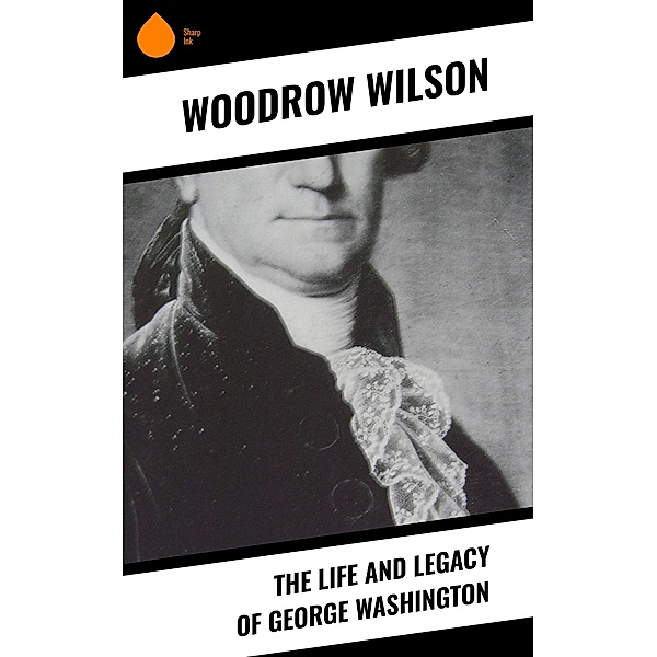 The Life and Legacy of George Washington, Woodrow Wilson