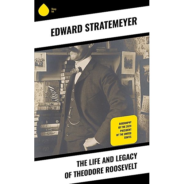 The Life and Legacy of Theodore Roosevelt, Edward Stratemeyer