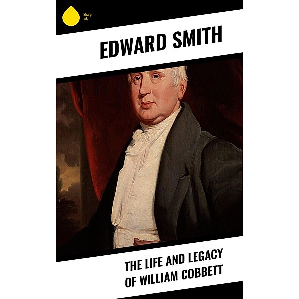 The Life and Legacy of William Cobbett, Edward Smith