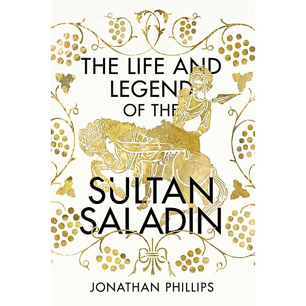 The Life and Legend of the Sultan Saladin, Jonathan Phillips