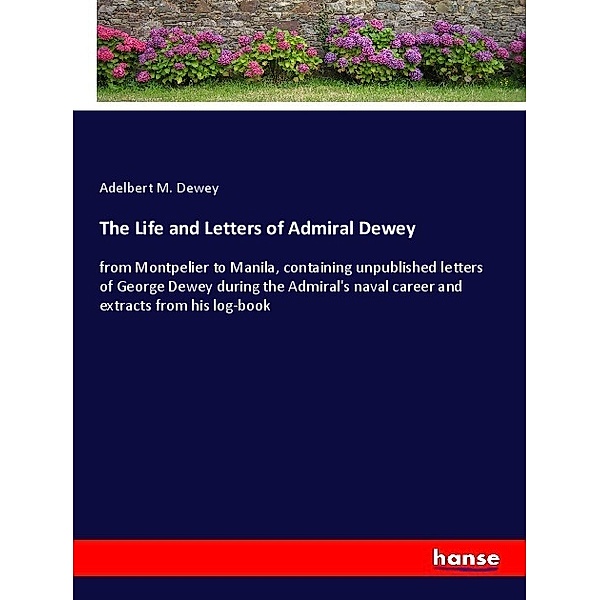 The Life and Letters of Admiral Dewey, Adelbert M. Dewey