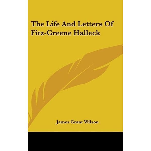 The Life And Letters Of Fitz-Greene Halleck, James Grant Wilson