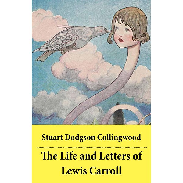 The Life and Letters of Lewis Carroll: The Original Scandalous Biography by Carroll's nephew, Stuart Dodgson Collingwood