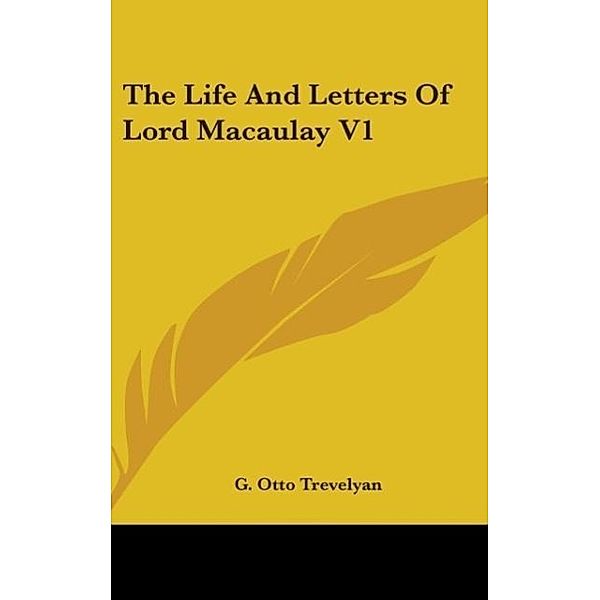 The Life And Letters Of Lord Macaulay V1, G. Otto Trevelyan