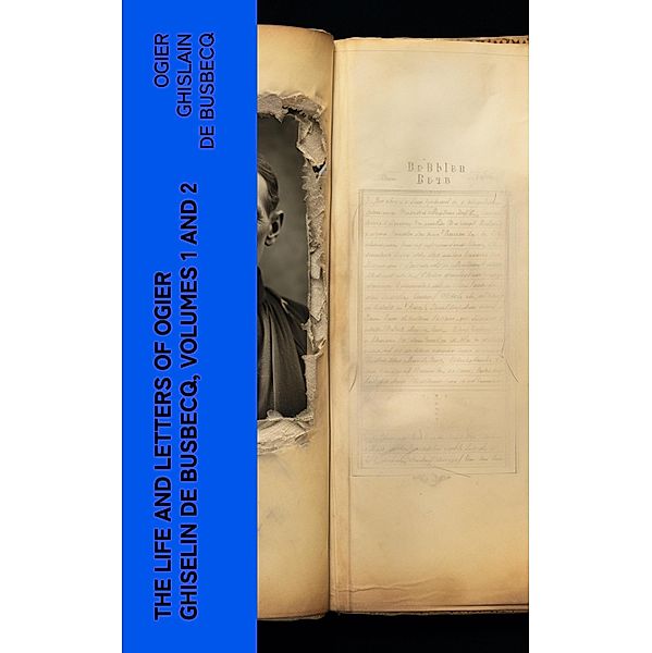 The Life and Letters of Ogier Ghiselin de Busbecq, Volumes 1 and 2, Ogier Ghislain De Busbecq