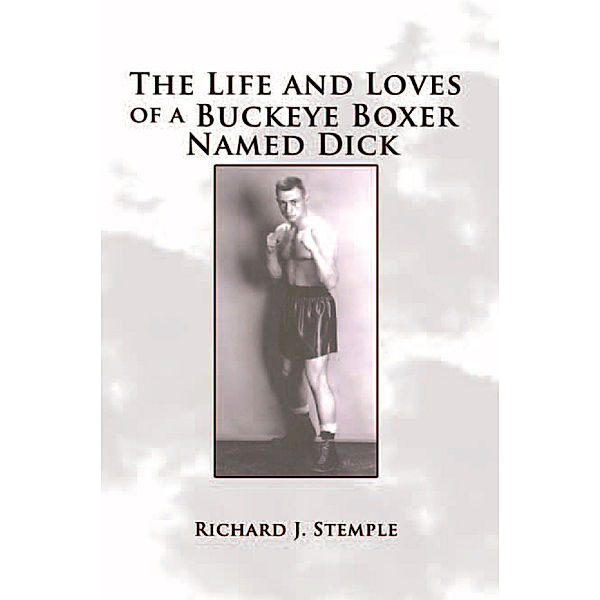 The Life and Loves of a Buckeye Boxer Named Dick, Richard J. Stemple