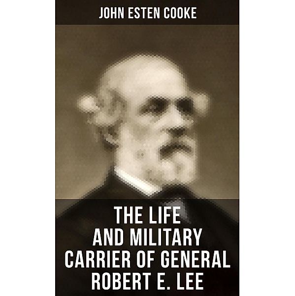 The Life and Military Carrier of General Robert E. Lee, John Esten Cooke