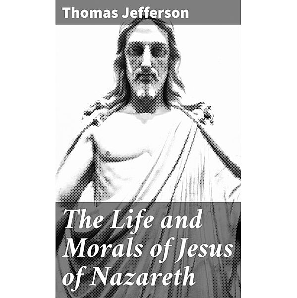 The Life and Morals of Jesus of Nazareth, Thomas Jefferson