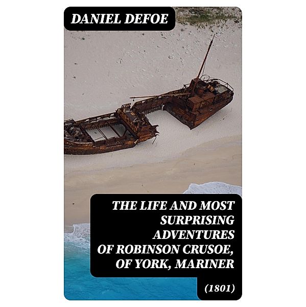 The Life and Most Surprising Adventures of Robinson Crusoe, of York, Mariner (1801), Daniel Defoe