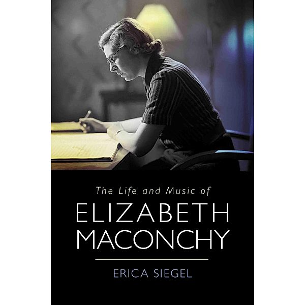 The Life and Music of Elizabeth Maconchy, Erica Siegel