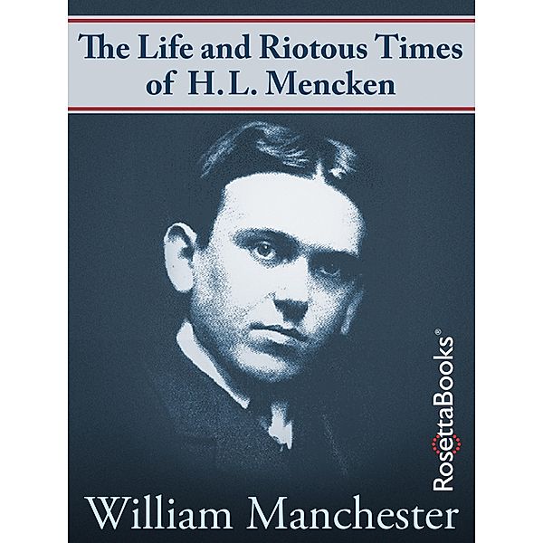 The Life and Riotous Times of H.L. Mencken, William Manchester