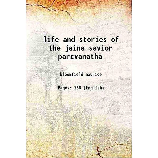 The Life And Stories Of The Jaina Savior Parcvanatha, Maurice Bloomfield