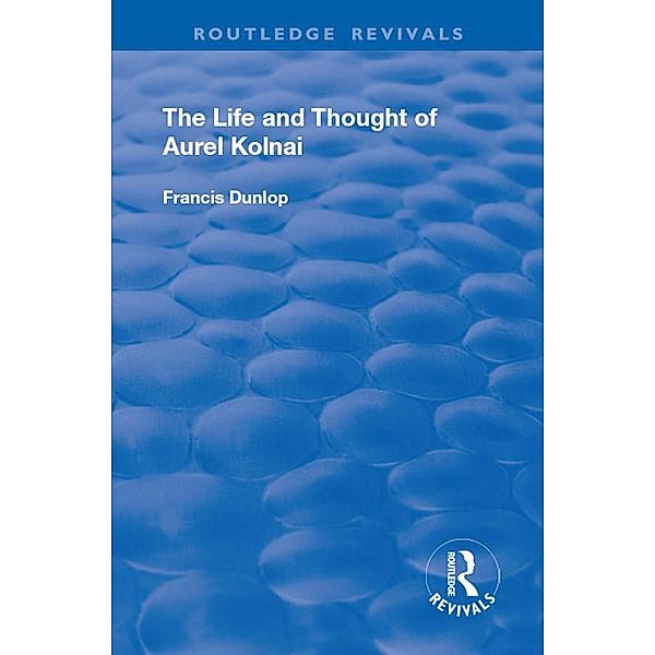 The Life and Thought of Aurel Kolnai, Francis Dunlop