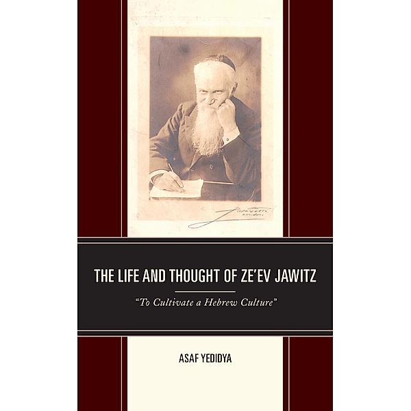 The Life and Thought of Ze'ev Jawitz / Lexington Studies in Modern Jewish History, Historiography, and Memory, Asaf Yedidya