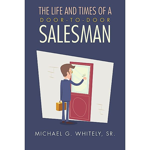 The Life and Times of a Door-to-Door Salesman, Michael G. Whitely