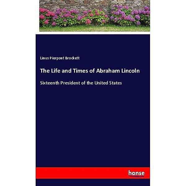 The Life and Times of Abraham Lincoln, Linus Pierpont Brockett
