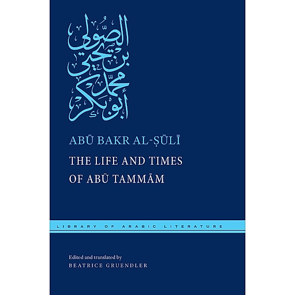 The Life and Times of Abu Tammam / Library of Arabic Literature Bd.59, Abu Bakr Al-¿Uli