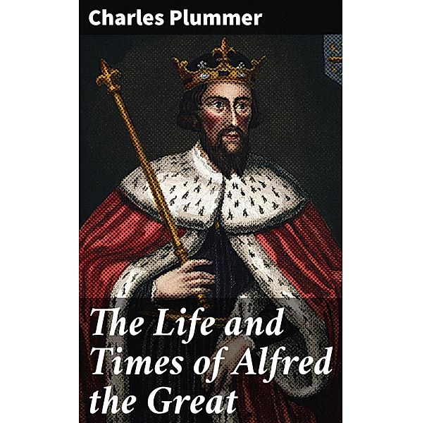 The Life and Times of Alfred the Great, Charles Plummer