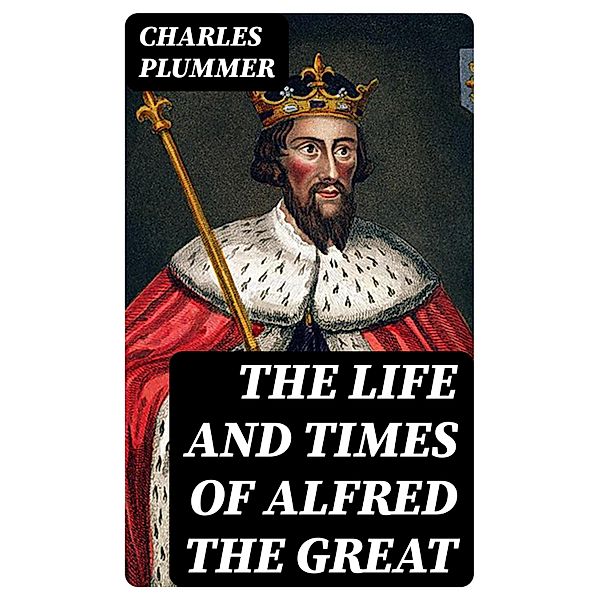 The Life and Times of Alfred the Great, Charles Plummer